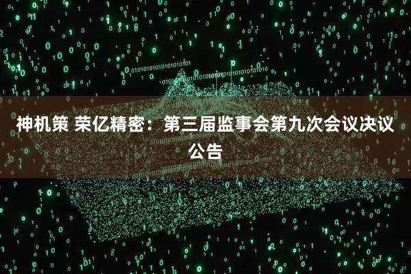 神机策 荣亿精密：第三届监事会第九次会议决议公告